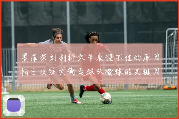 墨菲深刻剖析末节表现不佳的原因指出攻防失衡是球队输球的关键因素