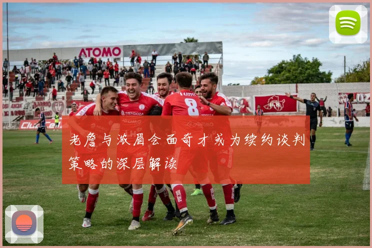 老詹与浓眉会面奇才或为续约谈判策略的深层解读